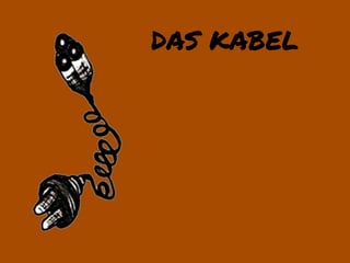 DAS KABEL
 