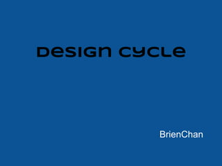 Design Cycle




         BrienChan
 