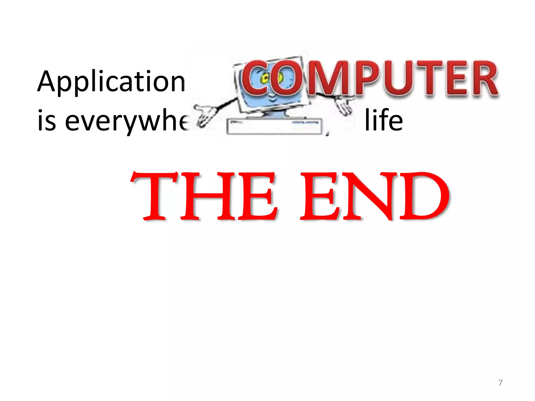 Application of
is everywhere in today’s life

THE END
7

 