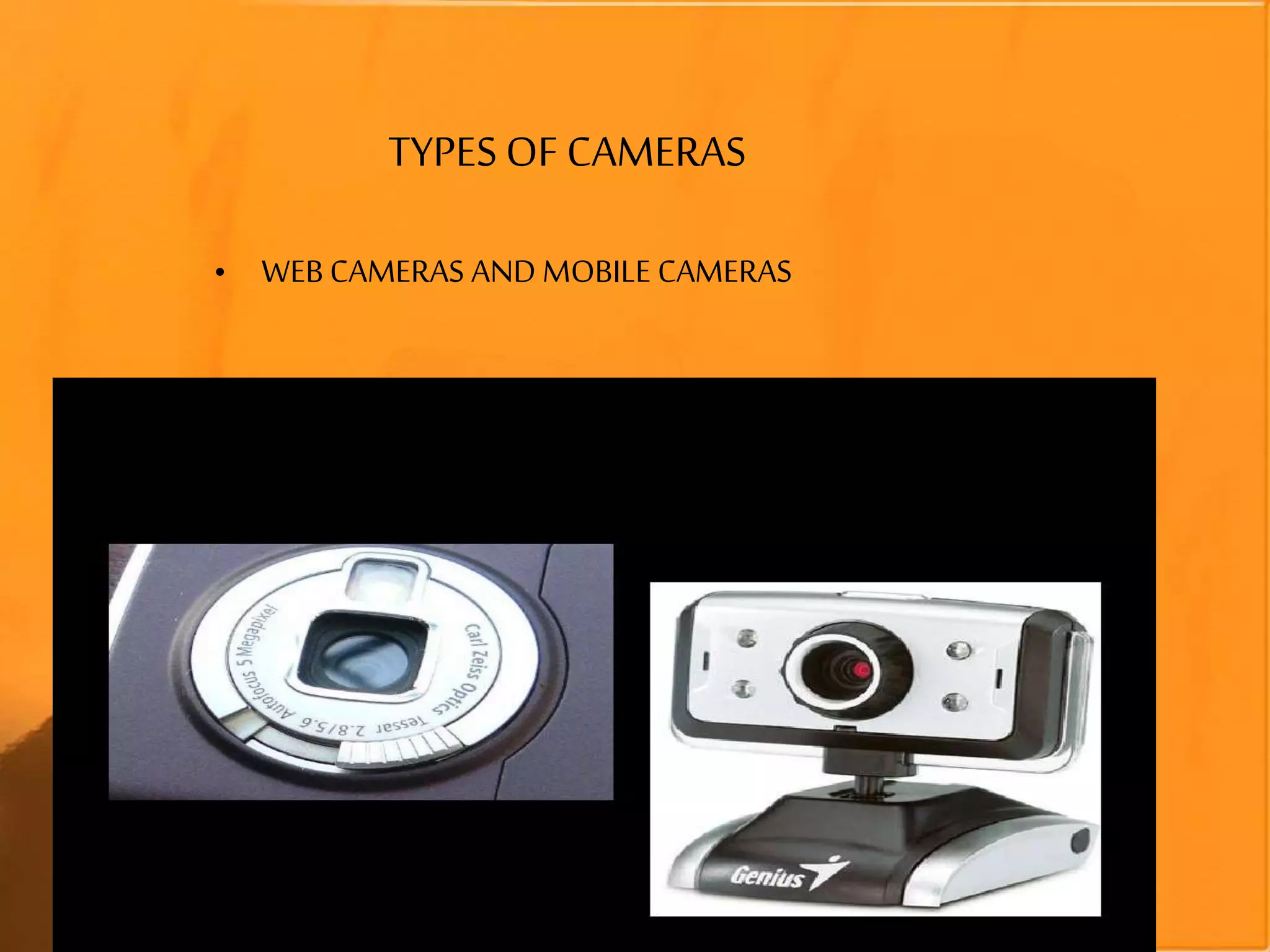 TYPES OF CAMERAS
• WEB CAMERAS AND MOBILE CAMERAS
 
