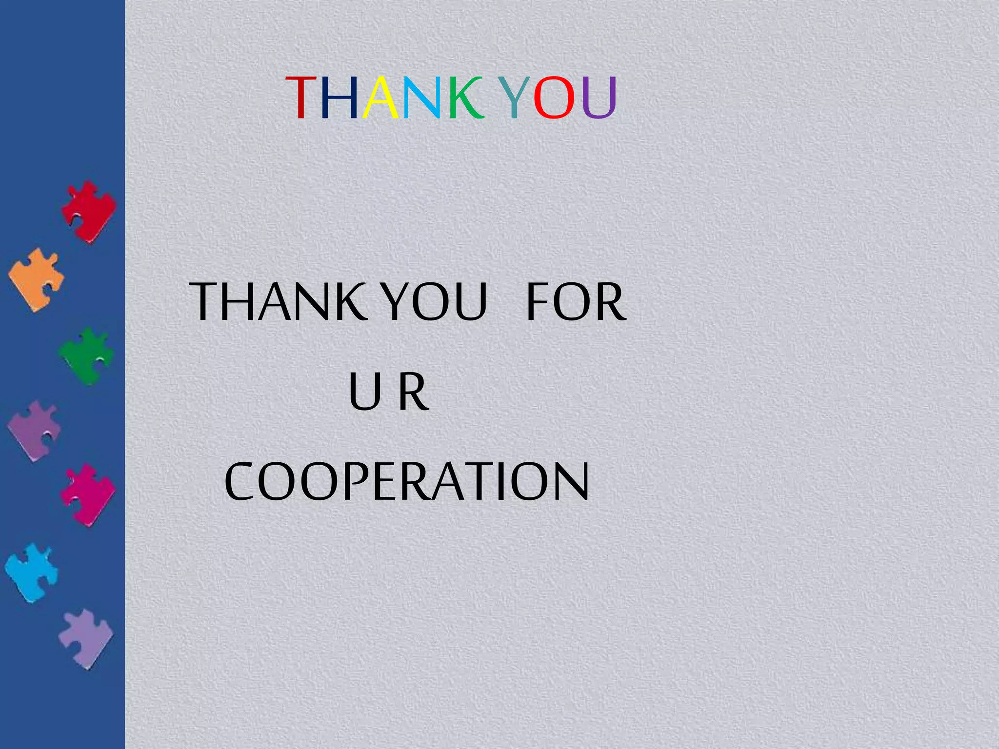 THANK YOU
THANK YOU FOR
U R
COOPERATION
 