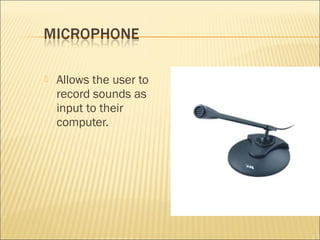  Allows the user to
record sounds as
input to their
computer.
 