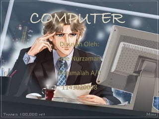 Disusun Oleh:
Ade Nurzaman
Muamalah A/II
1143020008
COMPUTER
 