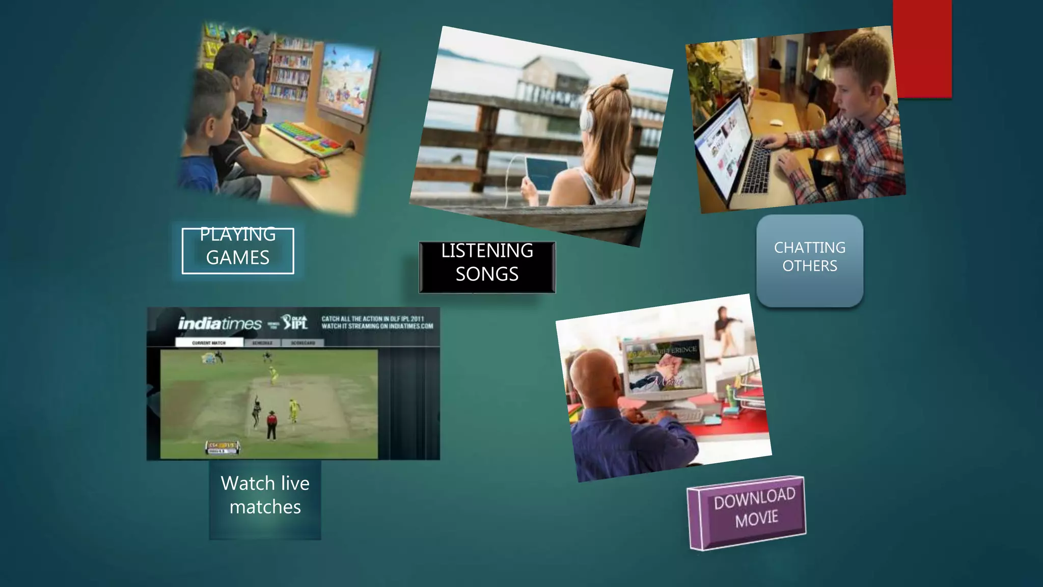 PLAYING
GAMES LISTENING
SONGS
CHATTING
OTHERS
Watch live
matches
 