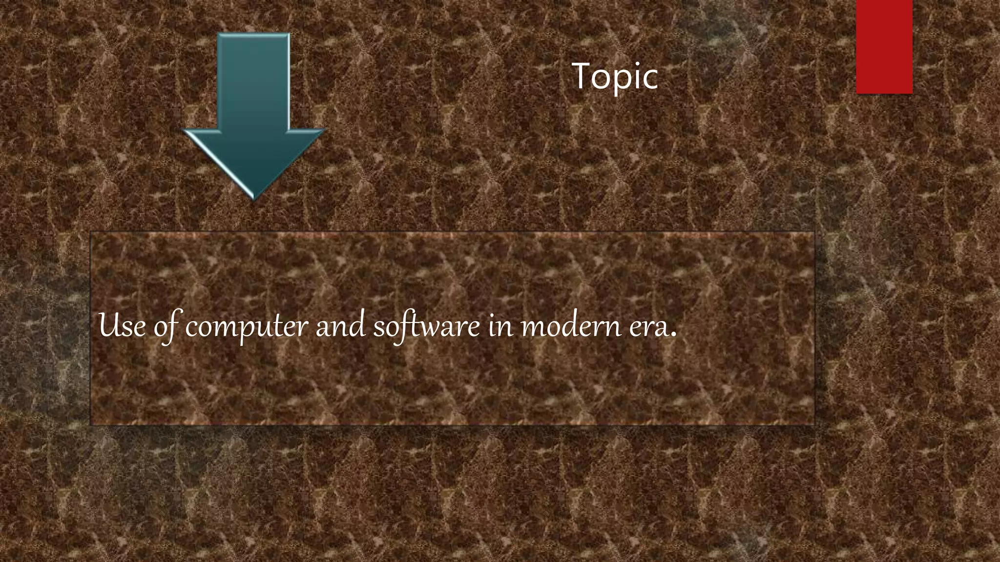 Topic
Use of computer and software in modern era.
 