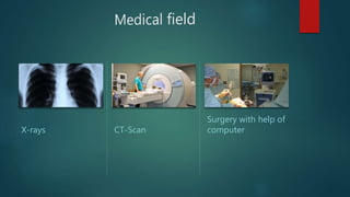 X-rays CT-Scan
Surgery with help of
computer
 