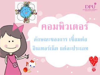 คอมพิวเตอร์
ลักษณะของการ เชื่อมต่อ
อินเทอร์เน็ต แต่ละประเภท
 