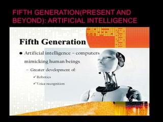 FIFTH GENERATION(PRESENT AND
BEYOND): ARTIFICIAL INTELLIGENCE
 