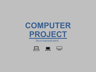 COMPUTER
PROJECT
โครงงานคอมพิวเตอร์
 