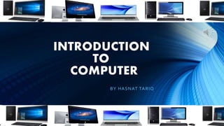 INTRODUCTION
TO
COMPUTER
BY HASNAT TARIQ
 