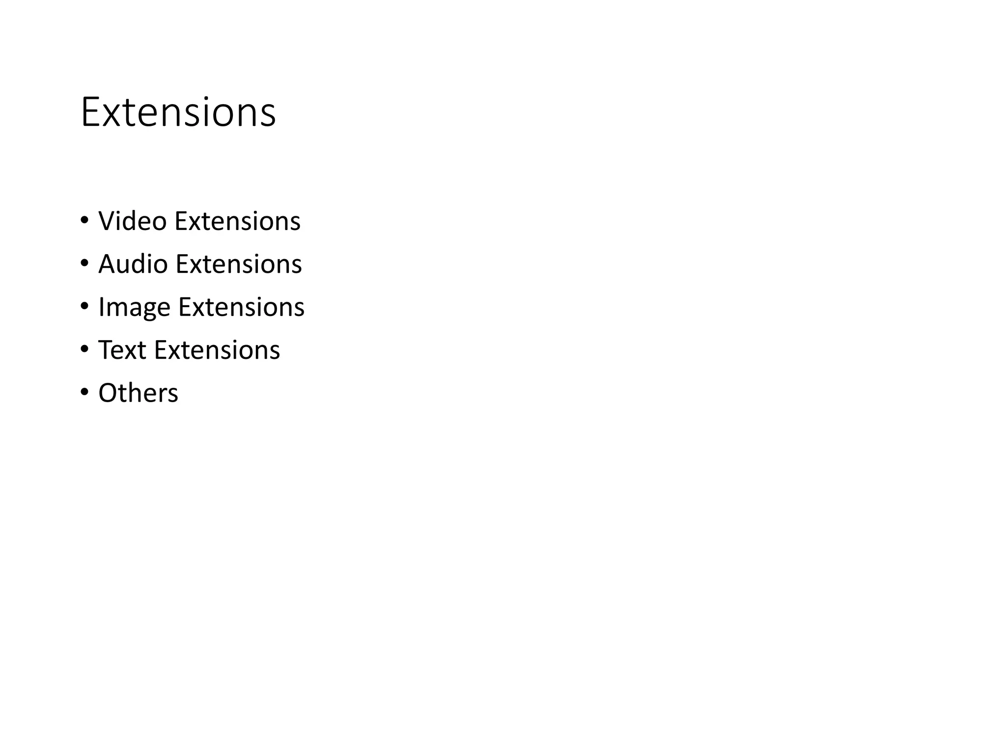 Extensions
• Video Extensions
• Audio Extensions
• Image Extensions
• Text Extensions
• Others
 