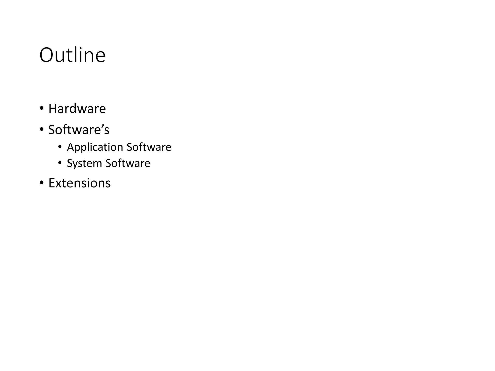Outline
• Hardware
• Software’s
• Application Software
• System Software
• Extensions
 