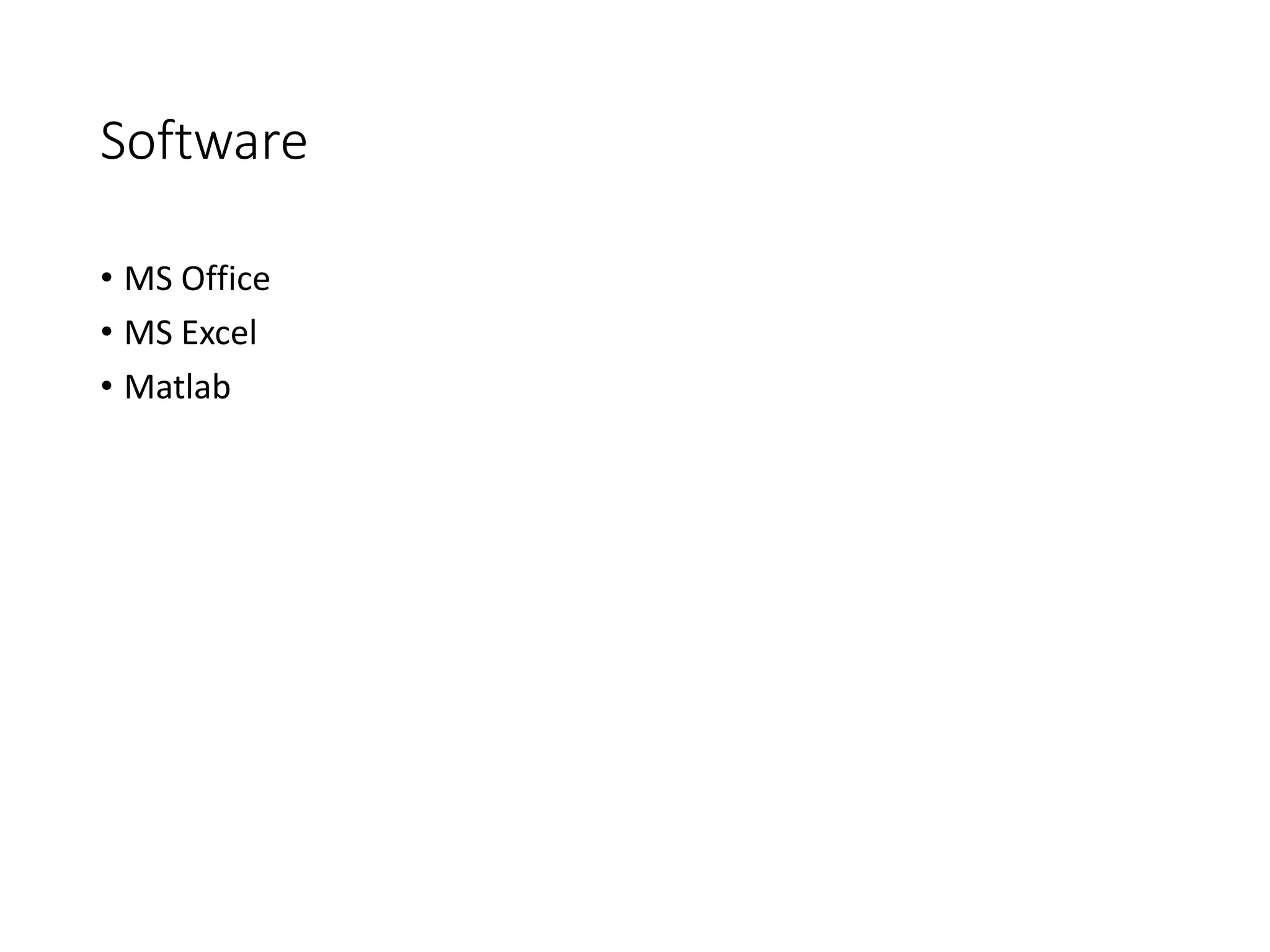 Software
• MS Office
• MS Excel
• Matlab
 