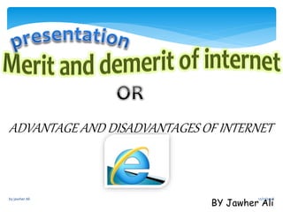 ADVANTAGE AND DISADVANTAGES OF INTERNET
BY Jawher Ali
12/17/2018by jawher Ali
 