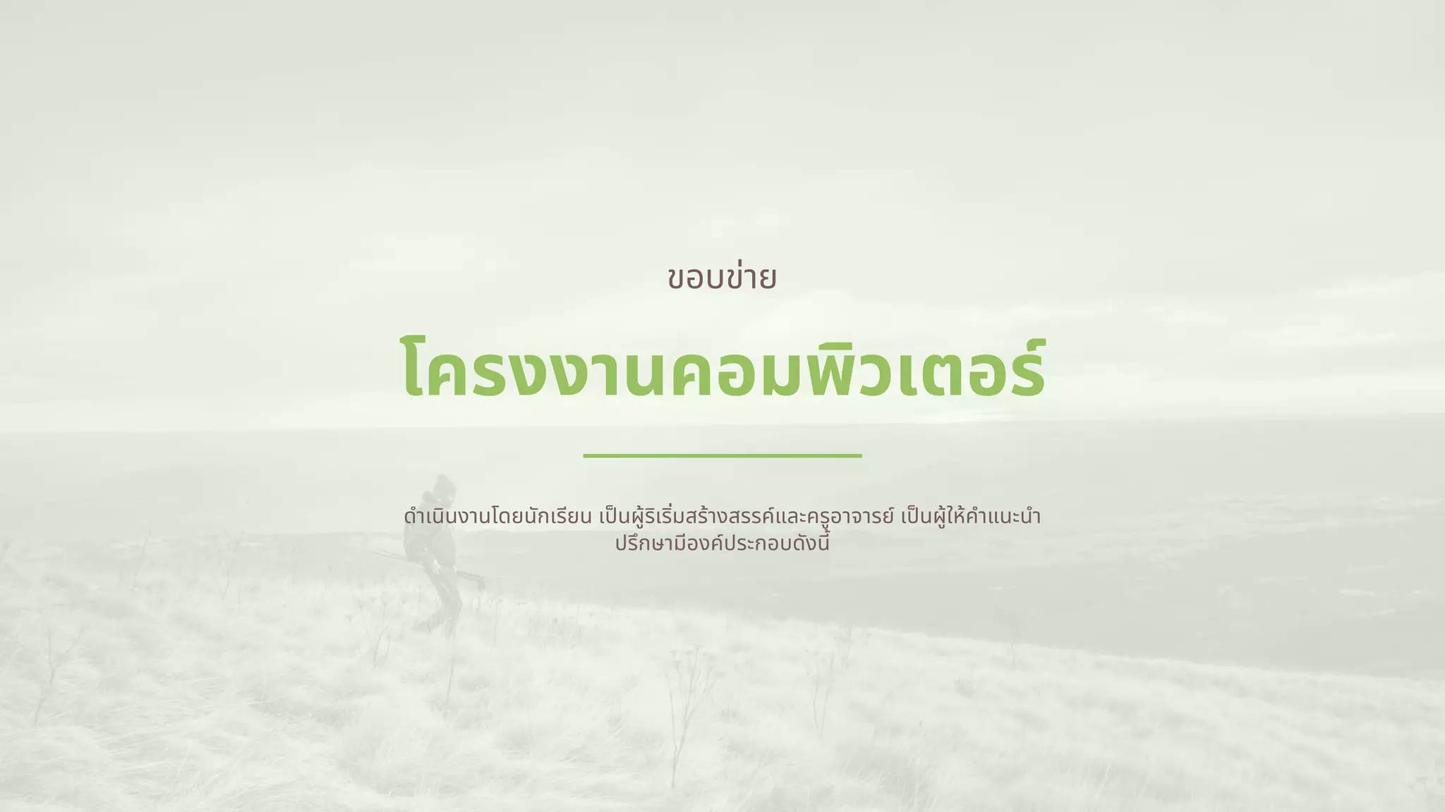 ขอบข่าย
ดําเนินงานโดยนักเรียน เปนผู้ริเริมสร้างสรรค์และครูอาจารย์ เปนผู้ให้คําแนะนํา
ปรึกษามีองค์ประกอบดังนี
โครงงานคอมพิวเตอร์
 