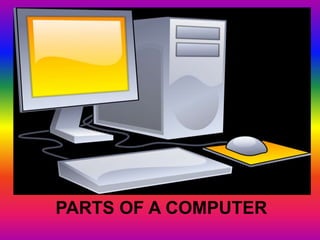 PARTS OF A COMPUTER
 