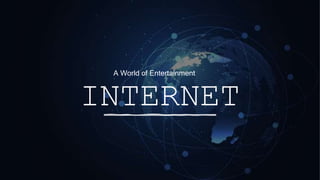 INTERNET
A World of Entertainment
 