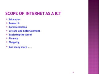  Education
 Research
 Communication
 Leisure and Entertainment
 Exploring the world
 Finance
 Shopping
 And many more ….
16
 