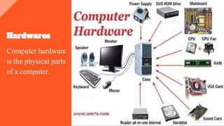 Hardwares
Computer hardware
is the physical parts
of a computer.