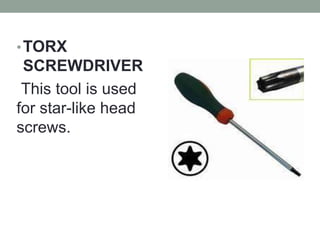 •TORX
SCREWDRIVER
This tool is used
for star-like head
screws.
 