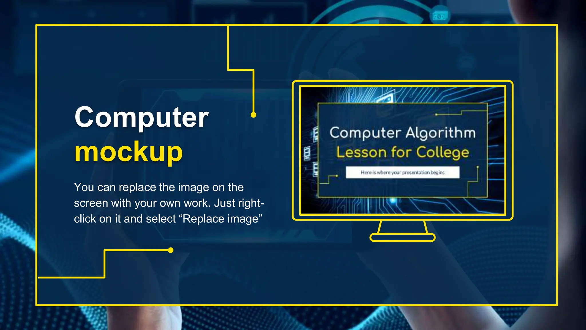 Computer
mockup
You can replace the image on the
screen with your own work. Just right-
click on it and select “Replace image”
 
