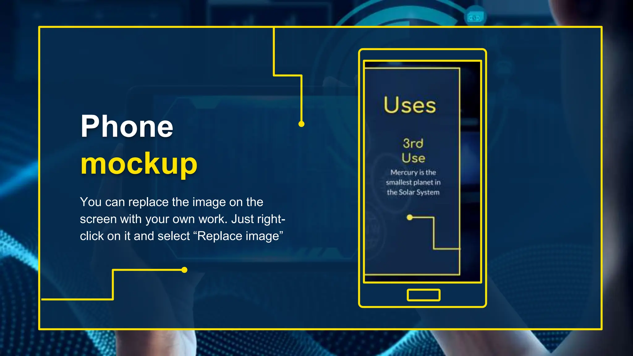 Phone
mockup
You can replace the image on the
screen with your own work. Just right-
click on it and select “Replace image”
 