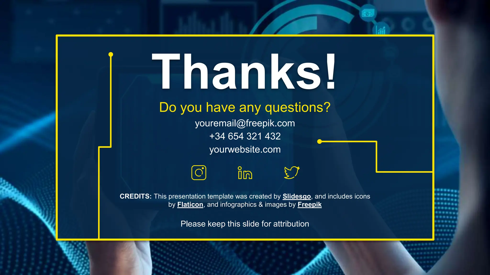 CREDITS: This presentation template was created by Slidesgo, and includes icons
by Flaticon, and infographics & images by Freepik
Thanks!
Do you have any questions?
youremail@freepik.com
+34 654 321 432
yourwebsite.com
Please keep this slide for attribution
 