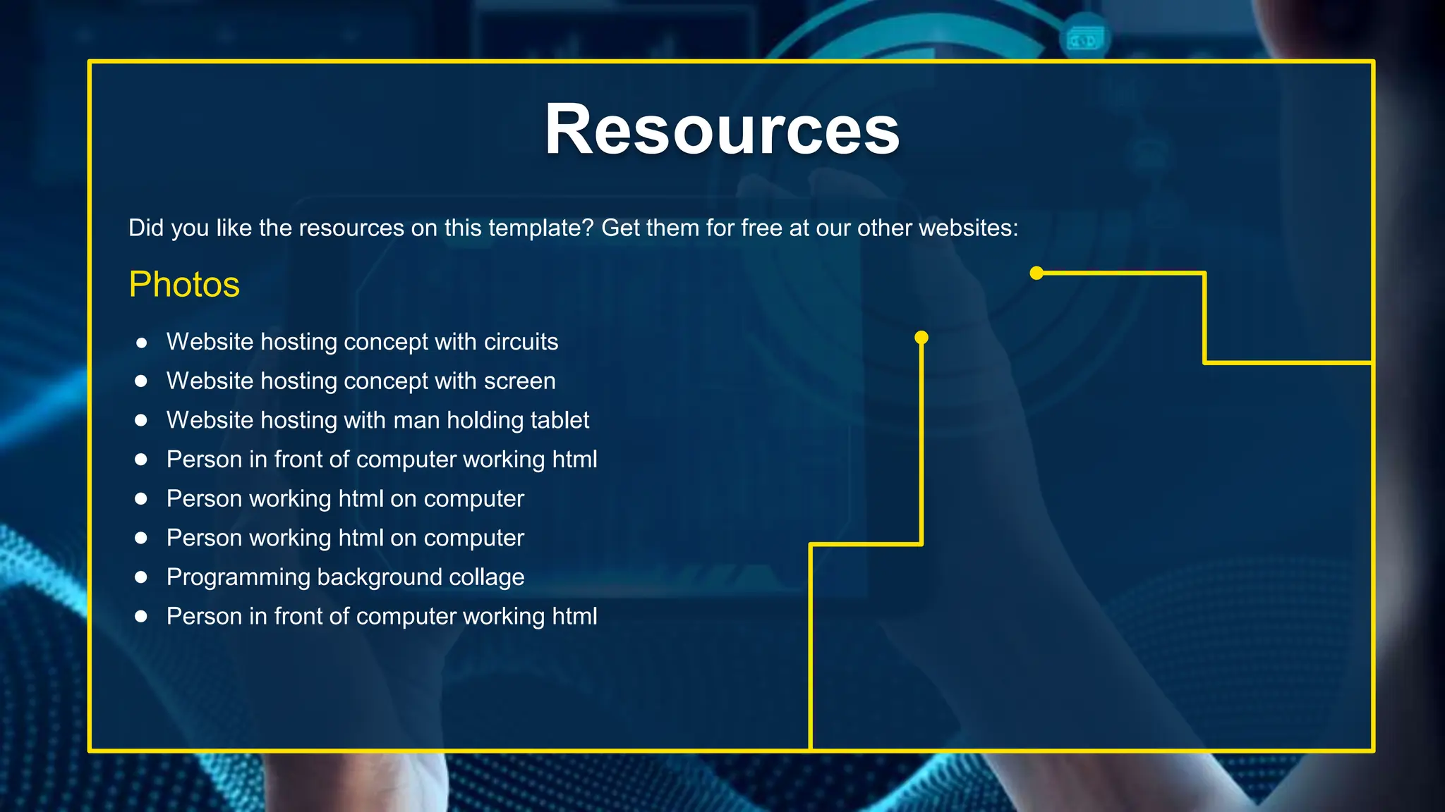 Did you like the resources on this template? Get them for free at our other websites:
Photos
● Website hosting concept with circuits
● Website hosting concept with screen
● Website hosting with man holding tablet
● Person in front of computer working html
● Person working html on computer
● Person working html on computer
● Programming background collage
● Person in front of computer working html
Resources
 