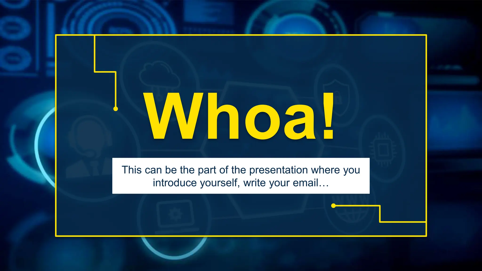 Whoa!
This can be the part of the presentation where you
introduce yourself, write your email…
 