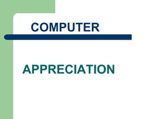 COMPUTER


APPRECIATION
 