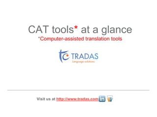 CAT tools* at a glance
*Computer-assisted translation tools

Visit us at http://www.tradas.com ___________

 