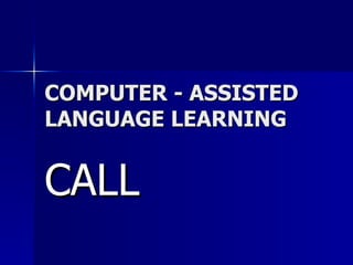 COMPUTER - ASSISTED LANGUAGE LEARNING CALL 
