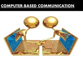 COMPUTER-BASED COMMUNICATION
P R E P A R E D B Y M S F O R AM PAT E L
 