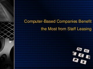 Computer-Based Companies Benefit
the Most from Staff Leasing
 