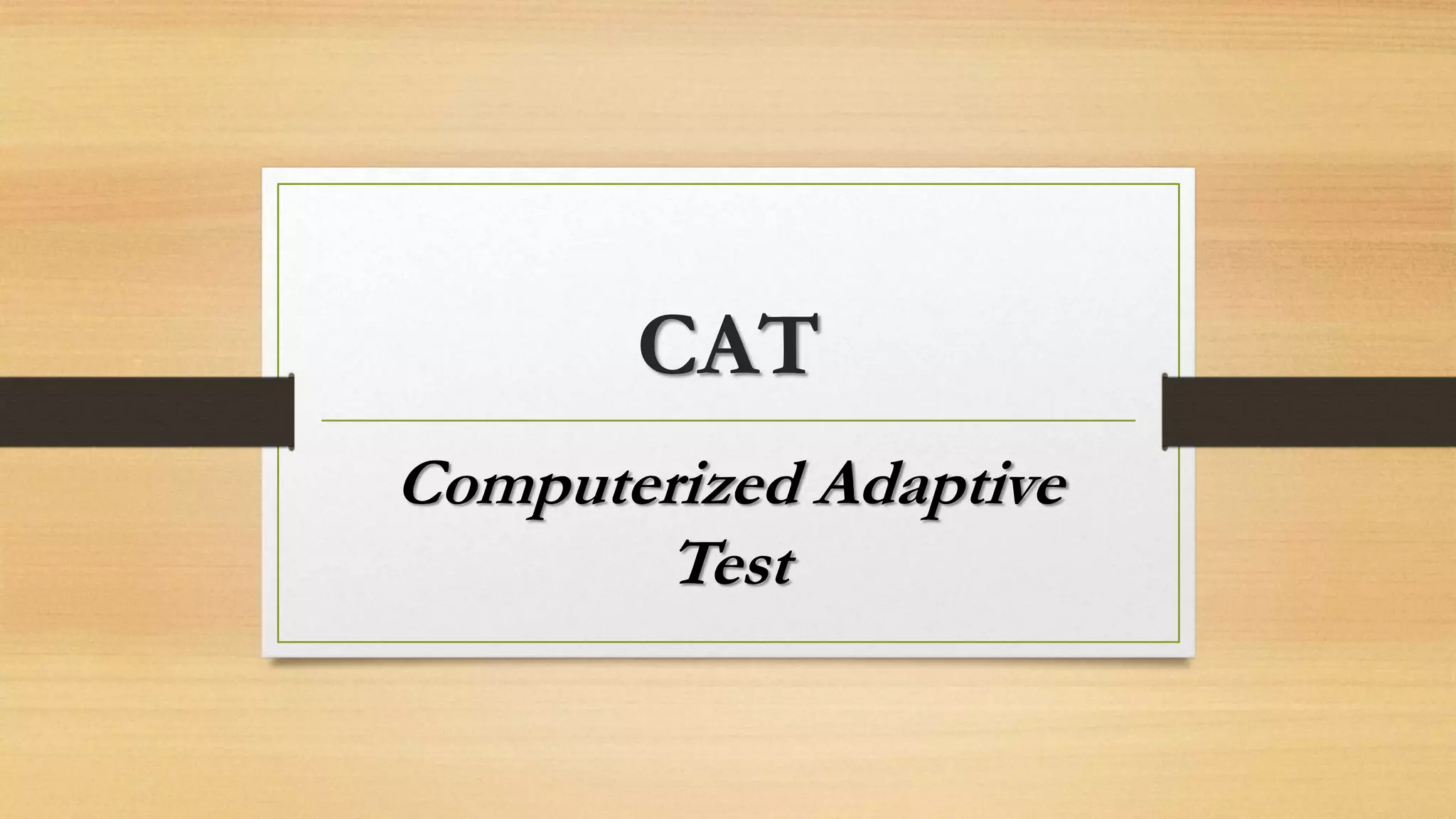 CAT
Computerized Adaptive
Test
 