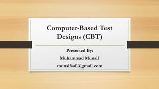 Computer-Based Test
Designs (CBT)
Presented By:
Muhammad Munsif
munsifsail@gmail.com
 