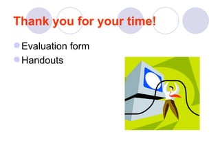 Evaluation form Handouts Thank you for your time! 