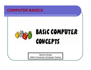COMPUTER BASICS
Seema Sirpal
Delhi University Computer Centre
 
