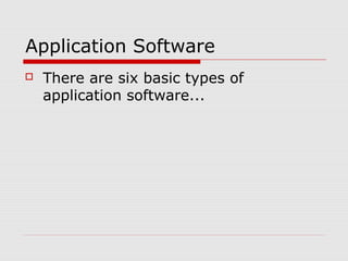 Application Software
 There are six basic types of
application software...
 