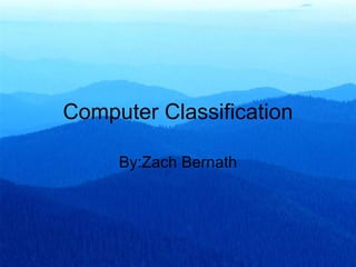 Computer Classification By:Zach Bernath 