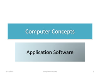 Application Software
2/13/2016 Computer Concepts 1
 