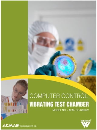 COMPUTER CONTROL
VIBRATING TEST CHAMBER
TECHNOCRACY PVT. LTD.
R
MODEL NO. - ACM- CC-88939V
 