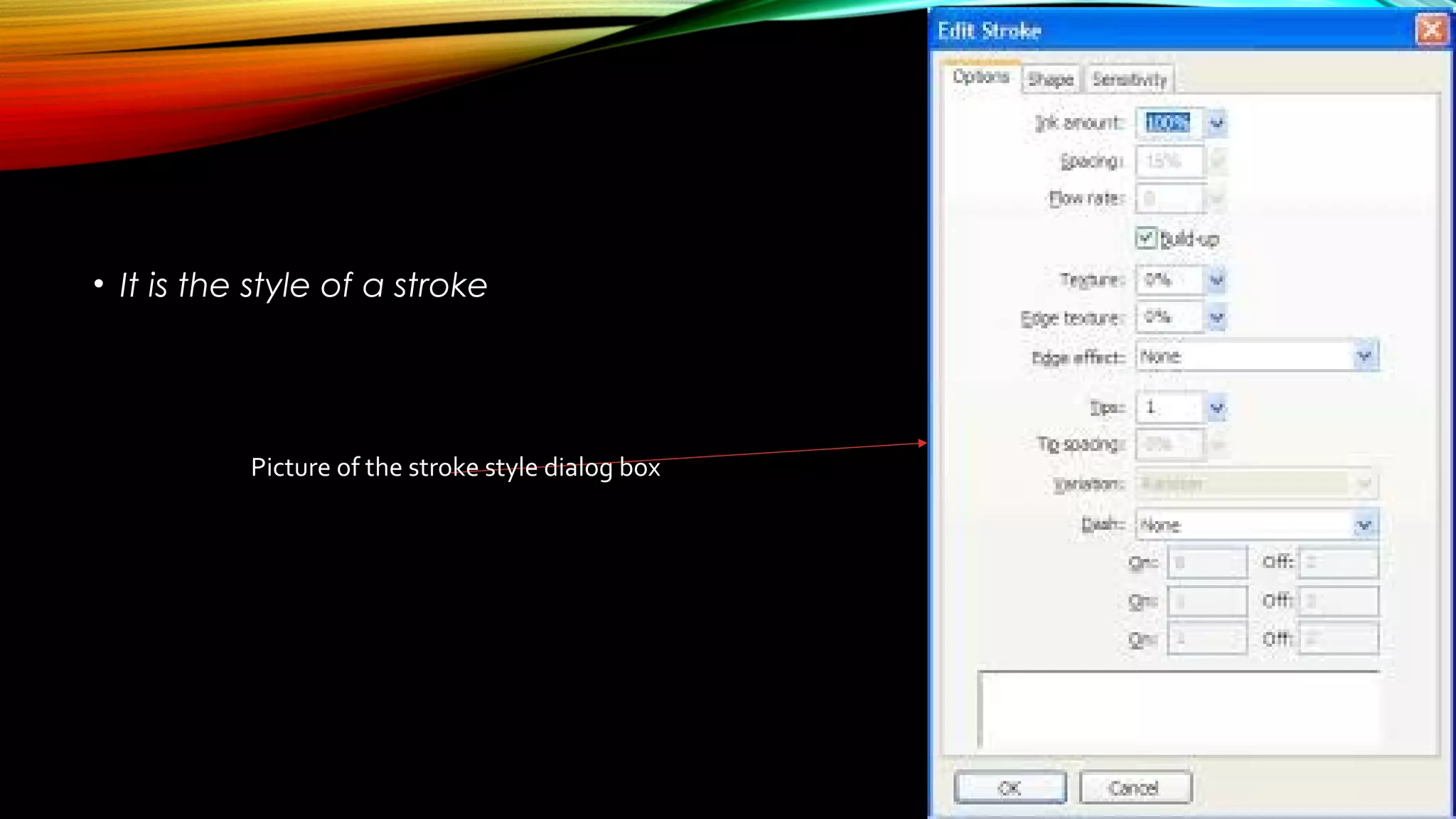 STROKE STYLE
• It is the style of a stroke

Picture of the stroke style dialog box

 
