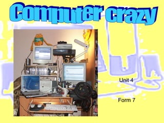 Unit 4  Form 7 Computer crazy 