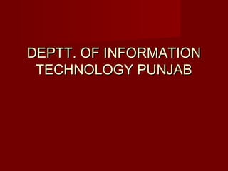 DEPTT. OF INFORMATIONDEPTT. OF INFORMATION
TECHNOLOGY PUNJABTECHNOLOGY PUNJAB
 