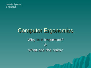 Computer Ergonomics Why is it important? & What are the risks? Joselle Aponte 9-18-2008 