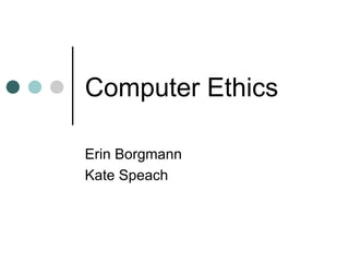 Computer Ethics Erin Borgmann Kate Speach  