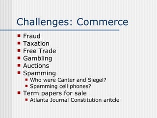 Challenges: Commerce Fraud Taxation Free Trade Gambling  Auctions Spamming Who were Canter and Siegel? Spamming cell phones? Term papers for sale Atlanta Journal Constitution aritcle 