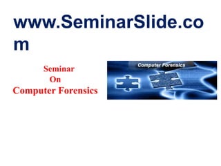 www.SeminarSlide.co
m
Seminar
On
Computer Forensics
 