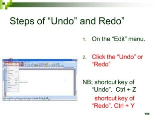 Steps of “Undo” and Redo”
1. On the “Edit” menu.
2. Click the “Undo” or
“Redo”
NB; shortcut key of
“Undo”. Ctrl + Z
shortcut key of
“Redo”. Ctrl + Y
159
 